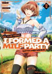 Icon image Betrayed by the Hero, I Formed a MILF Party With His Mom! (Manga)